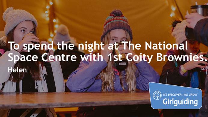 "To spend the night at The National Space Centre with 1st Coity Brownies" - Helen